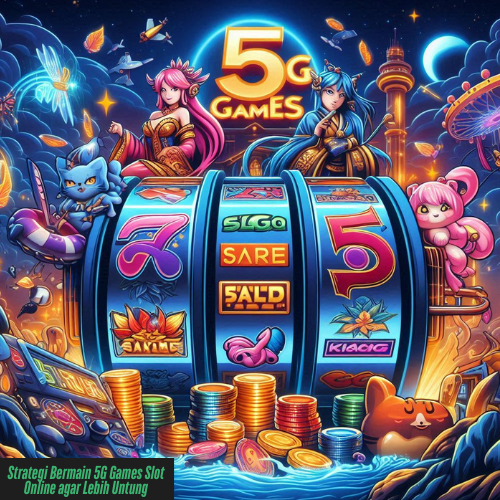 Strategi Bermain 5G Games Slot Online agar Lebih Untung